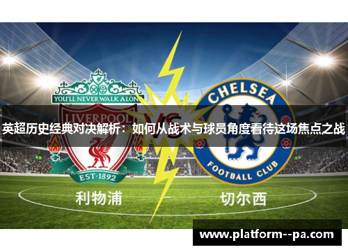 英超历史经典对决解析:如何从战术与球员角度看待这场焦点之战 英超历史经典对决解析:如何从战术与球员角度看待这场焦点之战