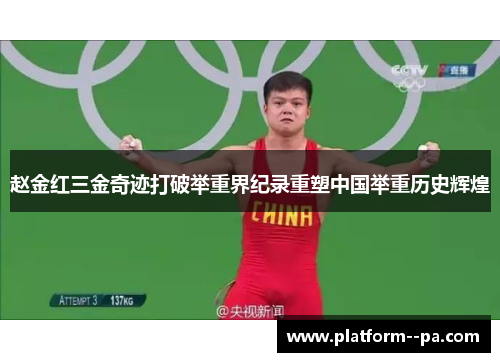 赵金红三金奇迹打破举重界纪录重塑中国举重历史辉煌