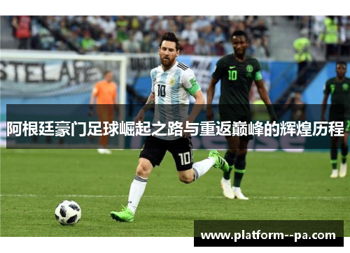 阿根廷豪门足球崛起之路与重返巅峰的辉煌历程 阿根廷豪门足球崛起之路与重返巅峰的辉煌历程