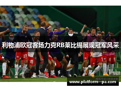 利物浦欧冠客场力克RB莱比锡展现冠军风采