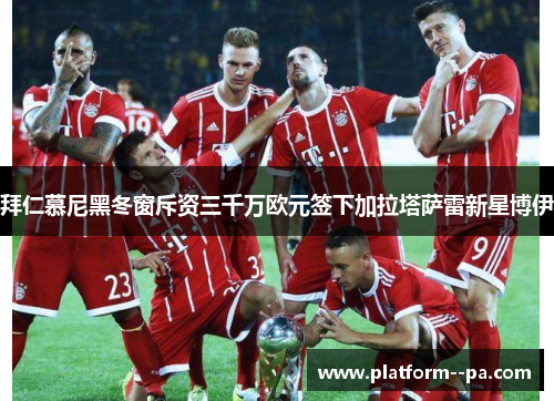 拜仁慕尼黑冬窗斥资三千万欧元签下加拉塔萨雷新星博伊 拜仁慕尼黑冬窗斥资三千万欧元签下加拉塔萨雷新星博伊