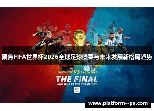 聚焦FIFA世界杯2026全球足球盛宴与未来发展新格局趋势